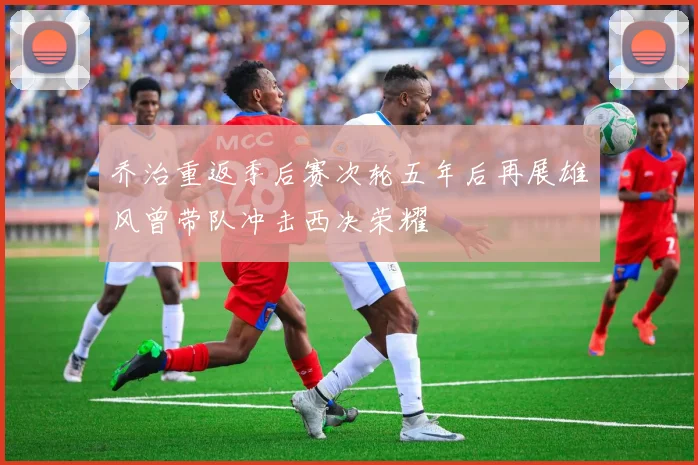 乔治重返季后赛次轮五年后再展雄风曾带队冲击西决荣耀