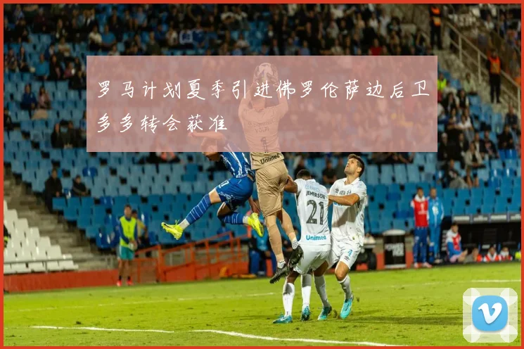 罗马计划夏季引进佛罗伦萨边后卫多多转会获准